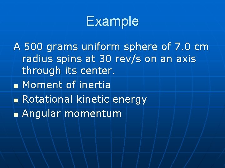 Example A 500 grams uniform sphere of 7. 0 cm radius spins at 30