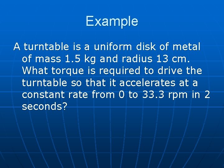 Example A turntable is a uniform disk of metal of mass 1. 5 kg