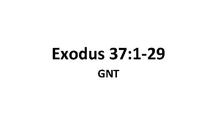 Exodus 37: 1 -29 GNT 
