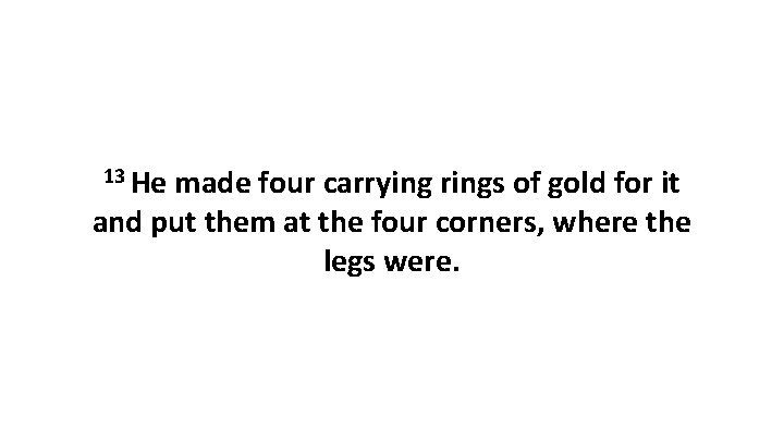 13 He made four carrying rings of gold for it and put them at