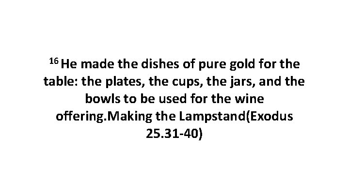 16 He made the dishes of pure gold for the table: the plates, the