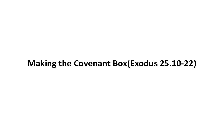 Making the Covenant Box(Exodus 25. 10 -22) 