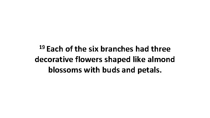 19 Each of the six branches had three decorative flowers shaped like almond blossoms