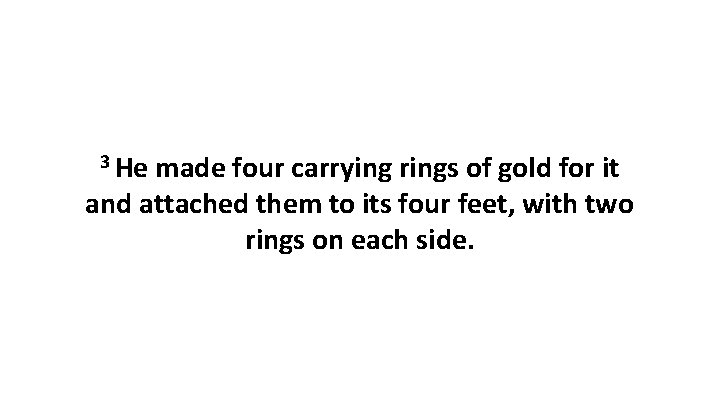 3 He made four carrying rings of gold for it and attached them to