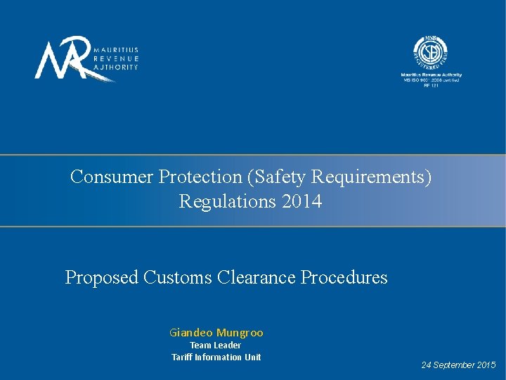 Consumer Protection (Safety Requirements) Regulations 2014 Proposed Customs Clearance Procedures Giandeo Mungroo Team Leader