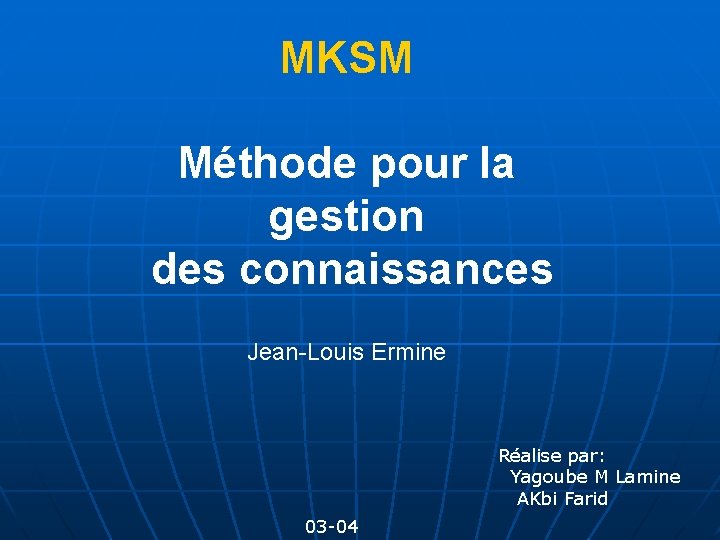 MKSM Méthode pour la gestion des connaissances Jean-Louis Ermine Réalise par: Yagoube M Lamine