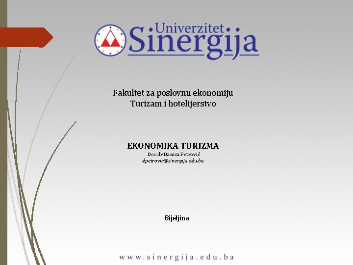 Fakultet za poslovnu ekonomiju Turizam i hotelijerstvo EKONOMIKA TURIZMA Doc. dr Danica Petrović dpetrovic@sinergija.
