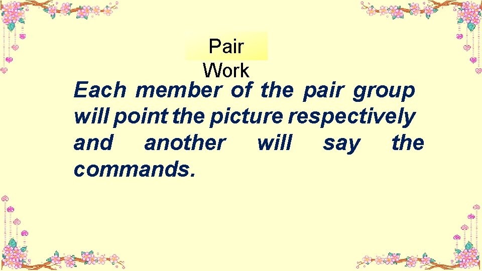 Pair Work Each member of the pair group will point the picture respectively and