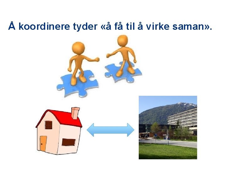 Å koordinere tyder «å få til å virke saman» . 