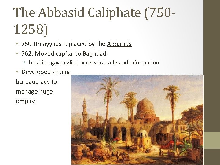 The Abbasid Caliphate (7501258) • 750 Umayyads replaced by the Abbasids • 762: Moved