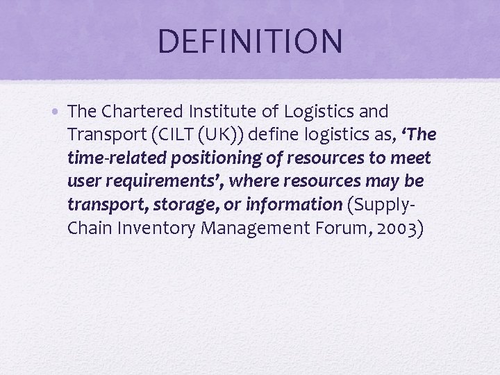 DEFINITION • The Chartered Institute of Logistics and Transport (CILT (UK)) define logistics as,