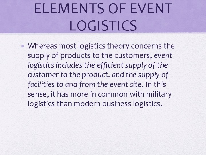 ELEMENTS OF EVENT LOGISTICS • Whereas most logistics theory concerns the supply of products