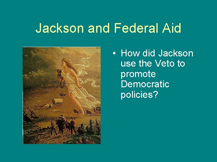 Jackson and Federal Aid • How did Jackson use the Veto to promote Democratic