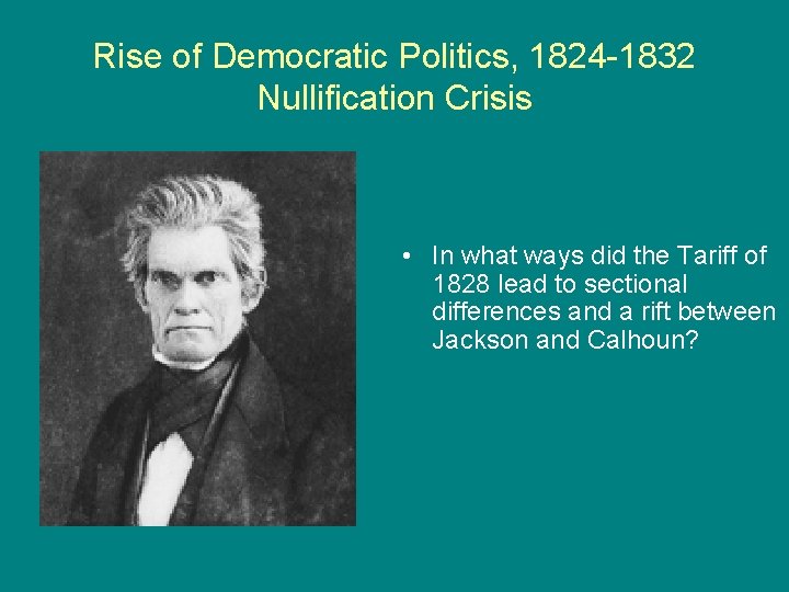 Rise of Democratic Politics, 1824 -1832 Nullification Crisis • In what ways did the