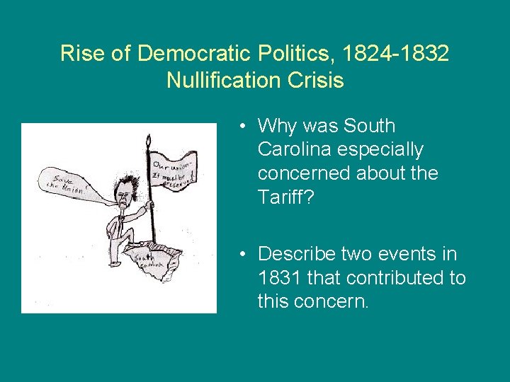 Rise of Democratic Politics, 1824 -1832 Nullification Crisis • Why was South Carolina especially