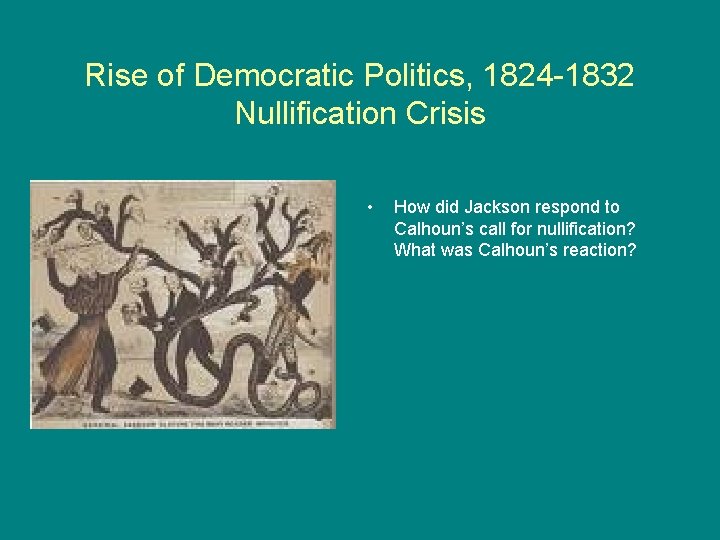 Rise of Democratic Politics, 1824 -1832 Nullification Crisis • How did Jackson respond to