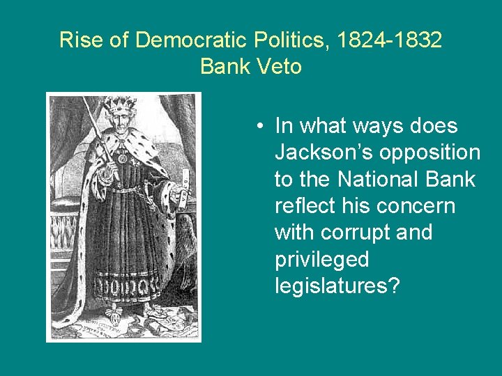 Rise of Democratic Politics, 1824 -1832 Bank Veto • In what ways does Jackson’s