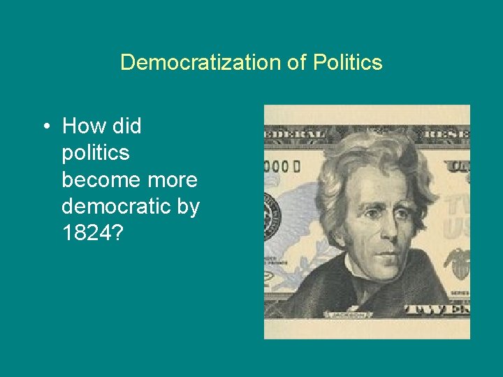 Democratization of Politics • How did politics become more democratic by 1824? 