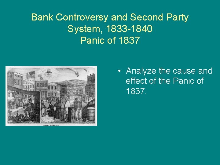 Bank Controversy and Second Party System, 1833 -1840 Panic of 1837 • Analyze the
