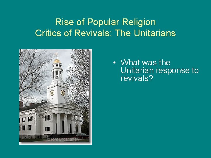 Rise of Popular Religion Critics of Revivals: The Unitarians • What was the Unitarian