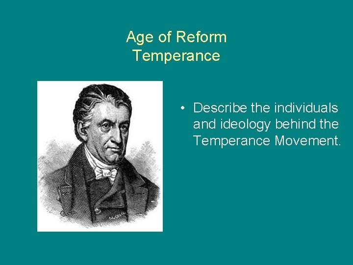 Age of Reform Temperance • Describe the individuals and ideology behind the Temperance Movement.