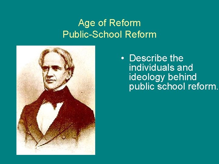 Age of Reform Public-School Reform • Describe the individuals and ideology behind public school