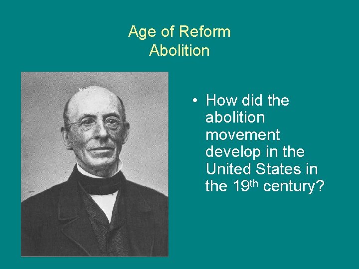 Age of Reform Abolition • How did the abolition movement develop in the United