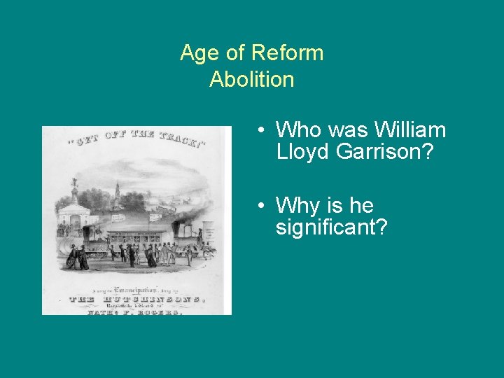 Age of Reform Abolition • Who was William Lloyd Garrison? • Why is he