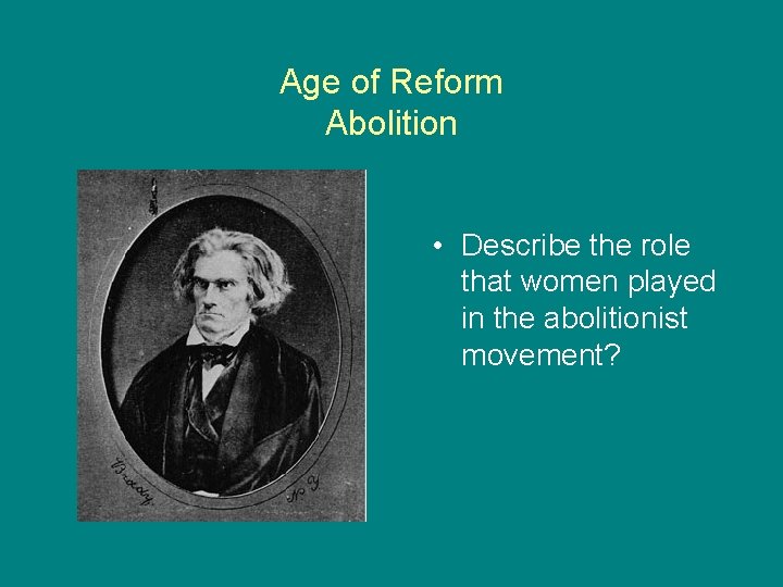 Age of Reform Abolition • Describe the role that women played in the abolitionist