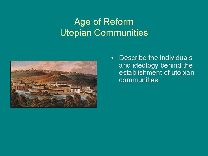 Age of Reform Utopian Communities • Describe the individuals and ideology behind the establishment