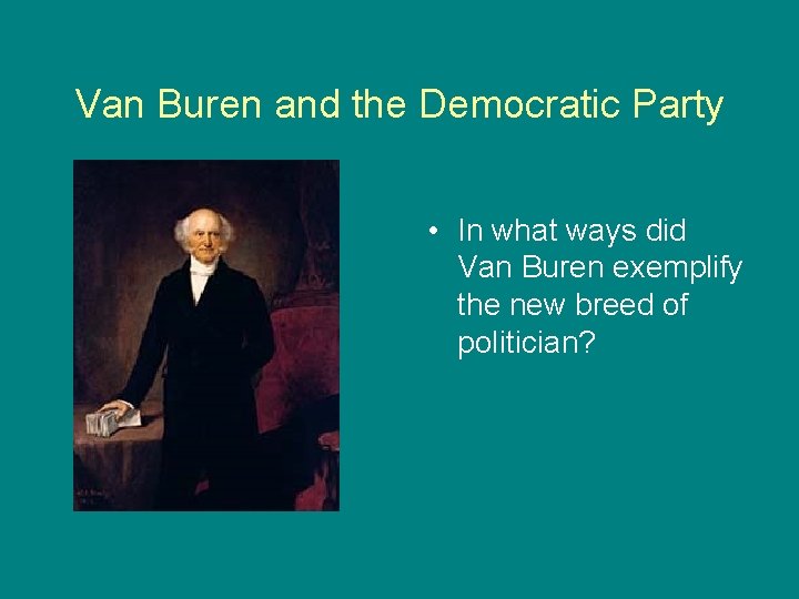 Van Buren and the Democratic Party • In what ways did Van Buren exemplify