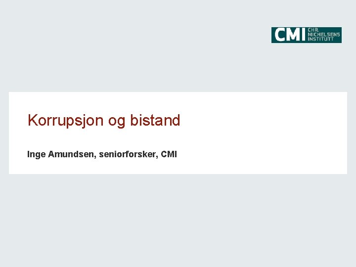 Korrupsjon og bistand Inge Amundsen, seniorforsker, CMI 
