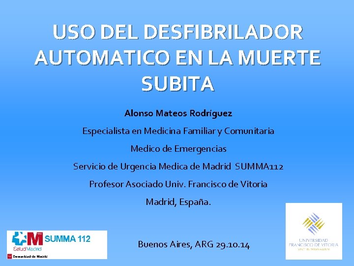 USO DEL DESFIBRILADOR AUTOMATICO EN LA MUERTE SUBITA Alonso Mateos Rodríguez Especialista en Medicina