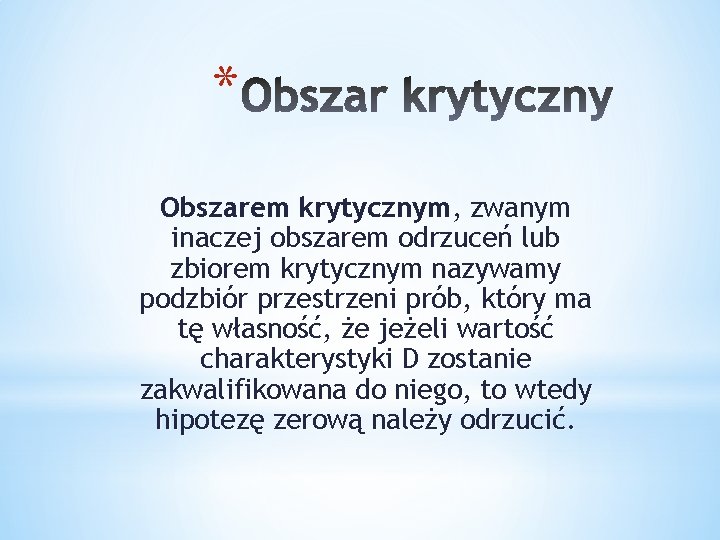 * Obszarem krytycznym, zwanym inaczej obszarem odrzuceń lub zbiorem krytycznym nazywamy podzbiór przestrzeni prób,
