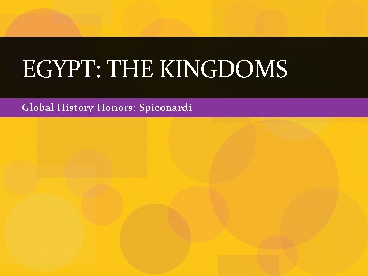 EGYPT: THE KINGDOMS Global History Honors: Spiconardi 