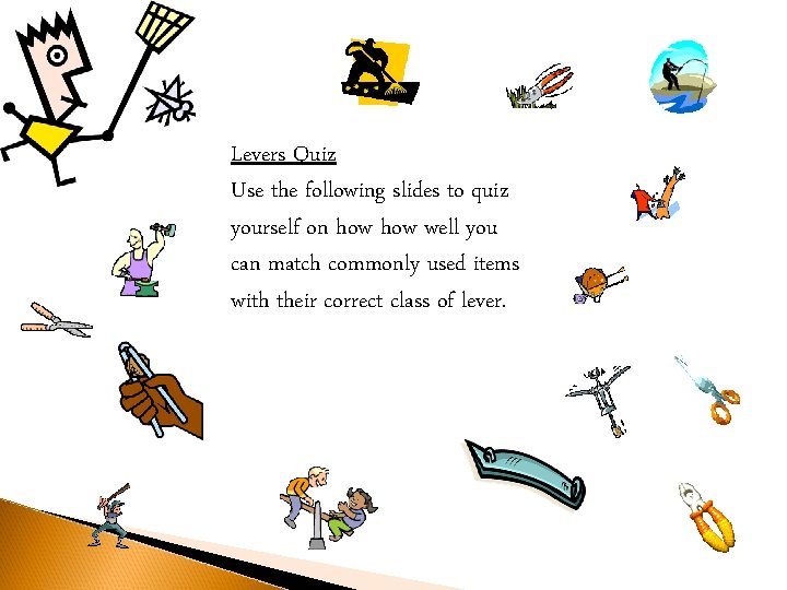 Levers Quiz Use the following slides to quiz yourself on how well you can Levers Quiz Use the following slides to quiz yourself on how well you can