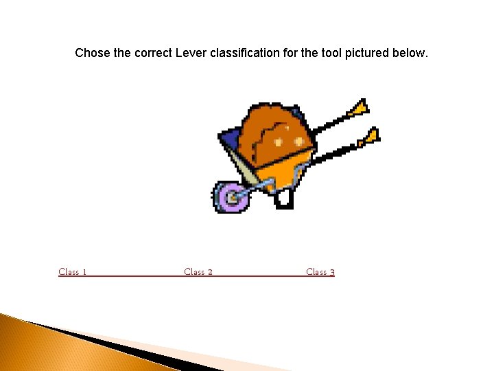 Chose the correct Lever classification for the tool pictured below. Class 1 Class 2 Chose the correct Lever classification for the tool pictured below. Class 1 Class 2