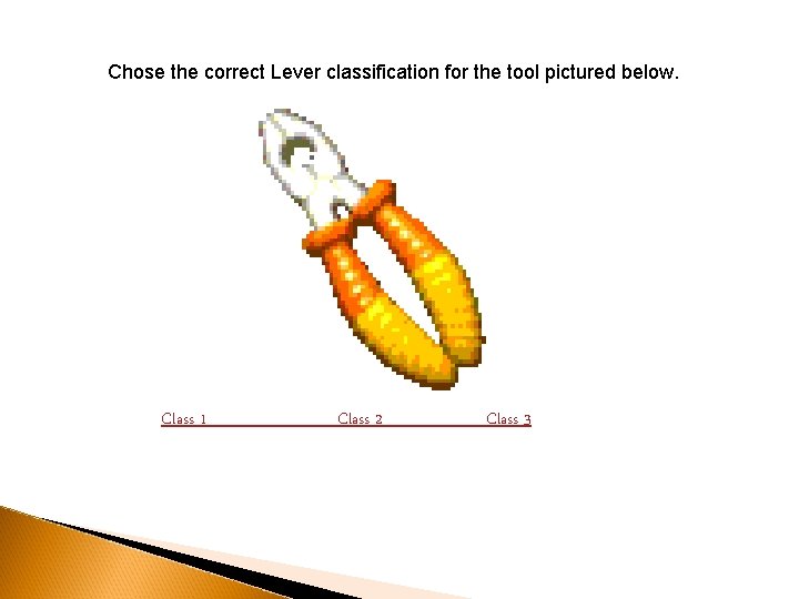 Chose the correct Lever classification for the tool pictured below. Class 1 Class 2 Chose the correct Lever classification for the tool pictured below. Class 1 Class 2
