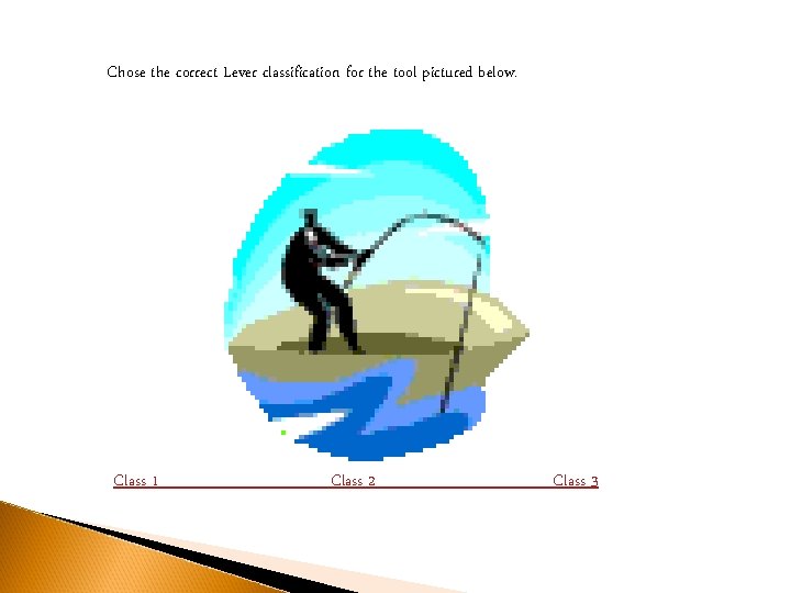 Chose the correct Lever classification for the tool pictured below. Class 1 Class 2 Chose the correct Lever classification for the tool pictured below. Class 1 Class 2