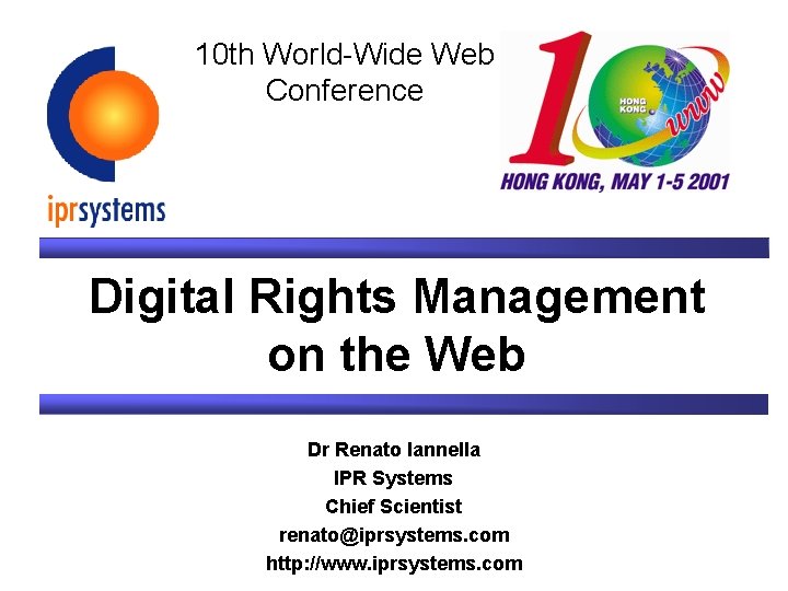 10 th World-Wide Web Conference Digital Rights Management on the Web Dr Renato Iannella