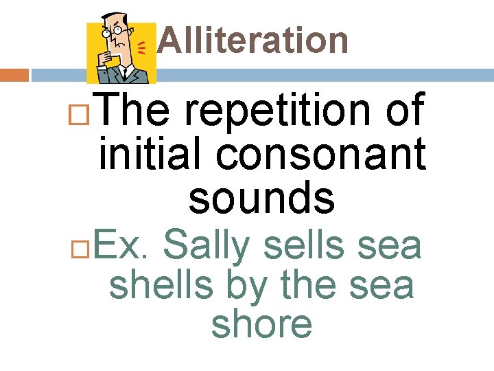 Alliteration The repetition of initial consonant sounds Ex. Sally sells sea shells by the