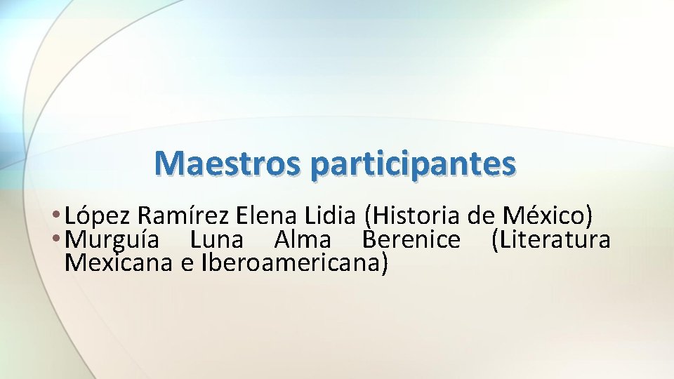 Maestros participantes • López Ramírez Elena Lidia (Historia de México) • Murguía Luna Alma
