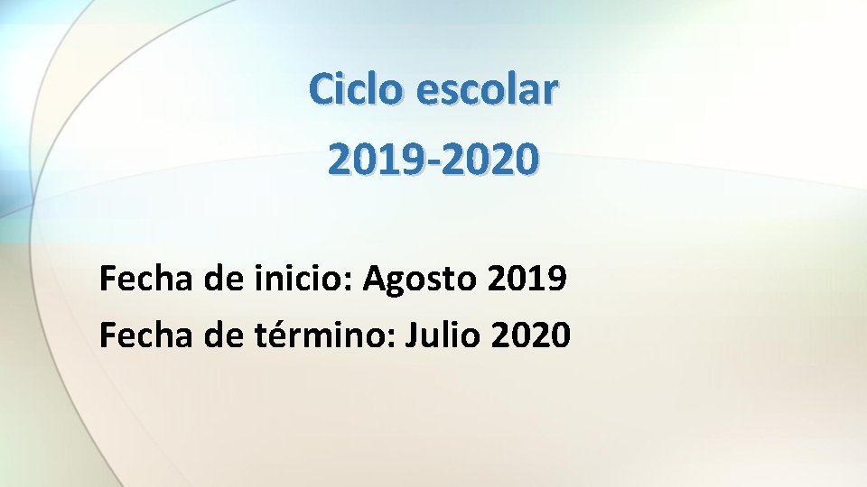 Ciclo escolar 2019 -2020 Fecha de inicio: Agosto 2019 Fecha de término: Julio 2020