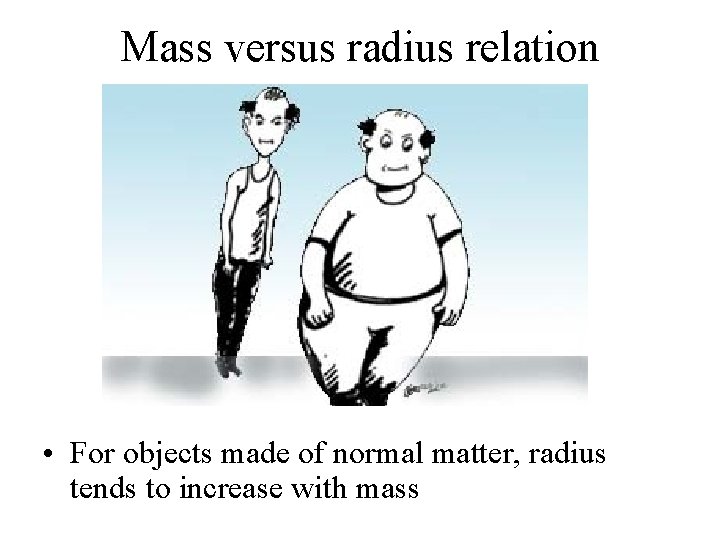 Mass versus radius relation • For objects made of normal matter, radius tends to