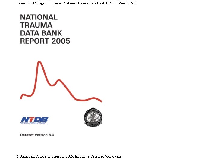 American College of Surgeons National Trauma Data Bank 2005. Version 5. 0 © American