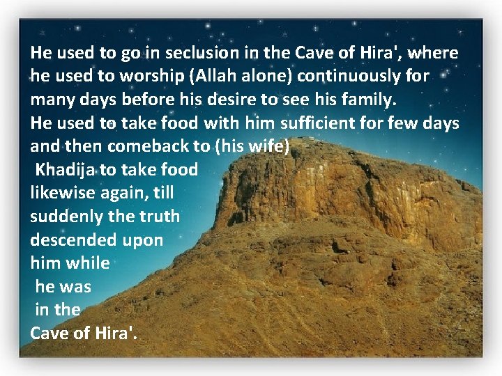 He used to go in seclusion in the Cave of Hira', where he used