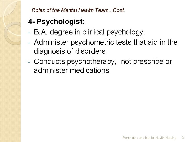 Roles of the Mental Health Team. . Cont. 4 - Psychologist: - B. A.