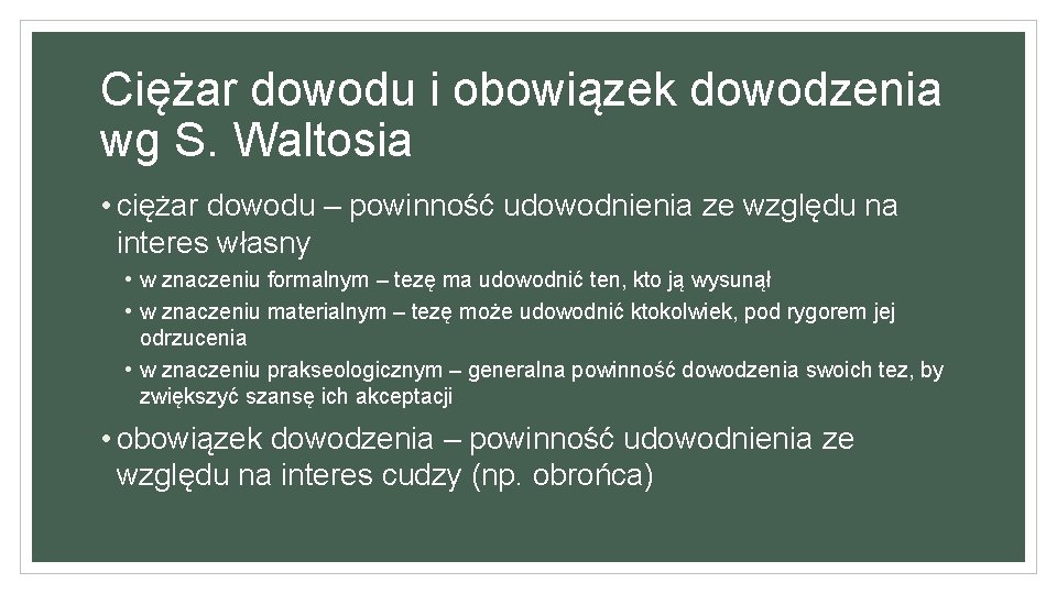 Ciężar dowodu i obowiązek dowodzenia wg S. Waltosia • ciężar dowodu – powinność udowodnienia