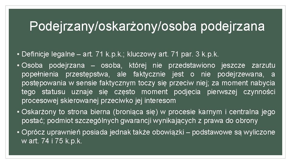 Podejrzany/oskarżony/osoba podejrzana • Definicje legalne – art. 71 k. p. k. ; kluczowy art.