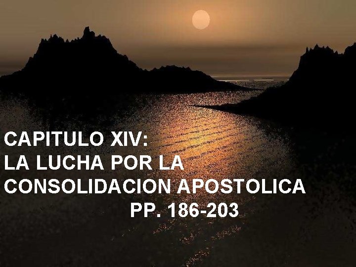 CAPITULO XIV: LA LUCHA POR LA CONSOLIDACION APOSTOLICA PP. 186 -203 